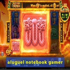 aluguel notebook gamer